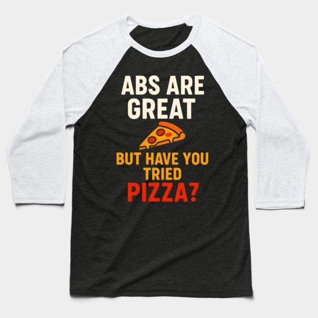 Abs Are Great But Have You Tried Pizza Funny Food Humor Baseball T-Shirt by MakerMind8.2