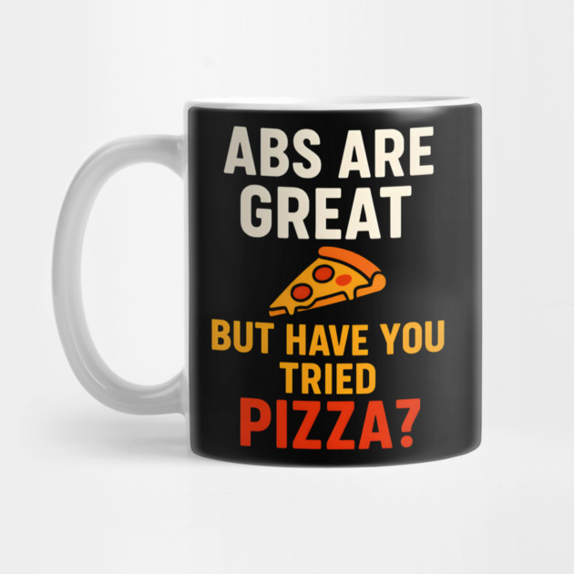 Abs Are Great But Have You Tried Pizza Funny Food Humor by MakerMind8.2