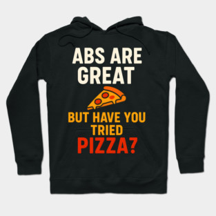Abs Are Great But Have You Tried Pizza Funny Food Humor Hoodie