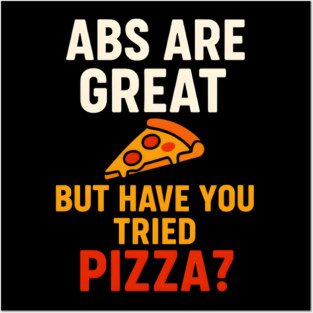 Abs Are Great But Have You Tried Pizza Funny Food Humor Posters and Art