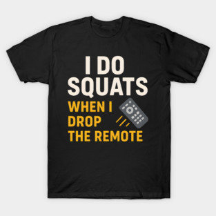 I Do Squats When I Drop the Remote Funny Fitness Pun T-Shirt