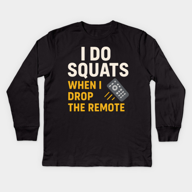I Do Squats When I Drop the Remote Funny Fitness Pun Kids Long Sleeve T-Shirt by MakerMind8.2