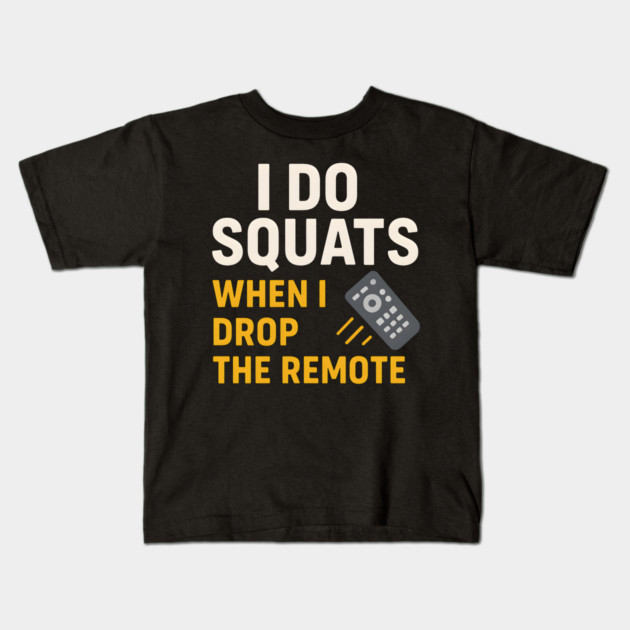 I Do Squats When I Drop the Remote Funny Fitness Pun Kids T-Shirt by MakerMind8.2