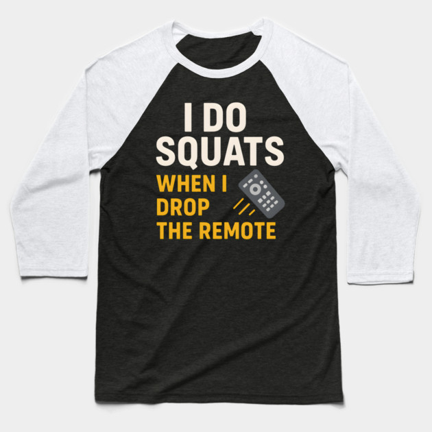 I Do Squats When I Drop the Remote Funny Fitness Pun Baseball T-Shirt by MakerMind8.2