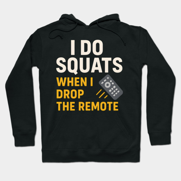 I Do Squats When I Drop the Remote Funny Fitness Pun Hoodie by MakerMind8.2
