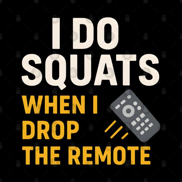 I Do Squats When I Drop the Remote Funny Fitness Pun by MakerMind8.2