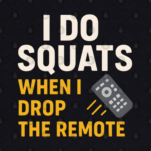 I Do Squats When I Drop the Remote Funny Fitness Pun by MakerMind8.2