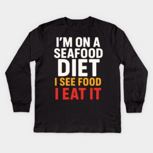 I’m On a Seafood Diet Funny Food Joke Pun Graphic Kids Long Sleeve T-Shirt