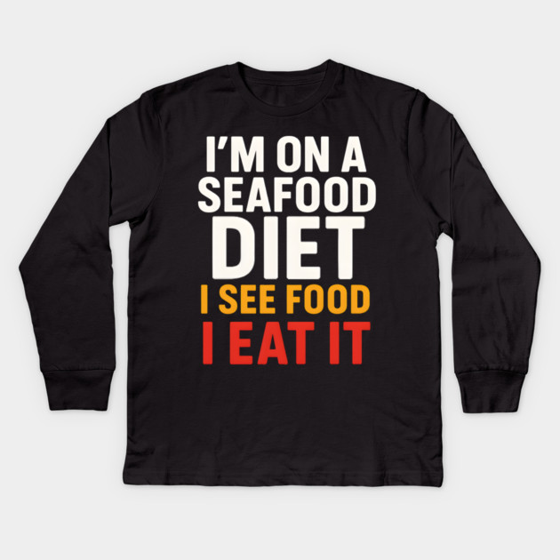 I’m On a Seafood Diet Funny Food Joke Pun Graphic Kids Long Sleeve T-Shirt by MakerMind8.2