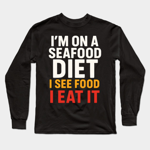 I’m On a Seafood Diet Funny Food Joke Pun Graphic Long Sleeve T-Shirt by MakerMind8.2