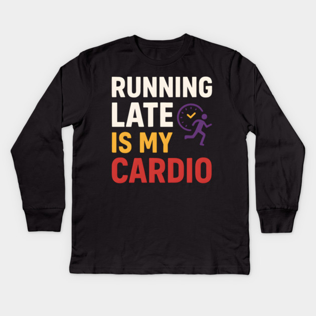 Running Late Is My Cardio Funny Fitness Humor Graphic Kids Long Sleeve T-Shirt by MakerMind8.2