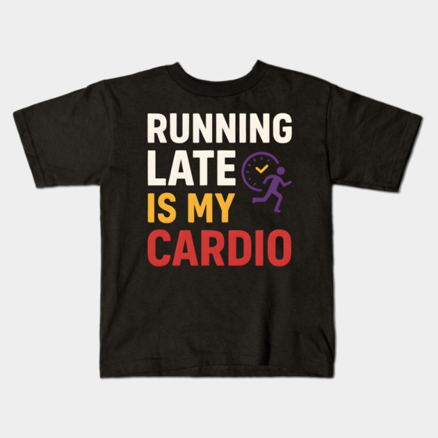 Running Late Is My Cardio Funny Fitness Humor Graphic Kids T-Shirt by MakerMind8.2