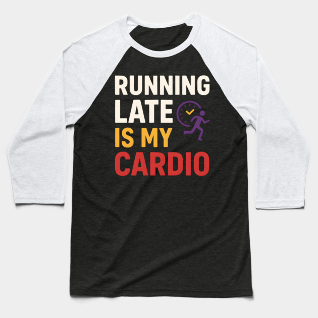 Running Late Is My Cardio Funny Fitness Humor Graphic Baseball T-Shirt by MakerMind8.2