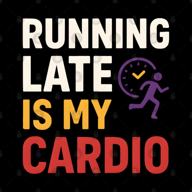 Running Late Is My Cardio Funny Fitness Humor Graphic by MakerMind8.2