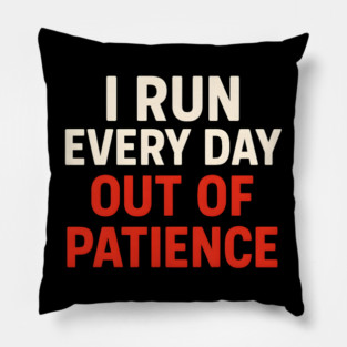 I Run Every Day Out of Patience Funny Fitness Humor Pillow