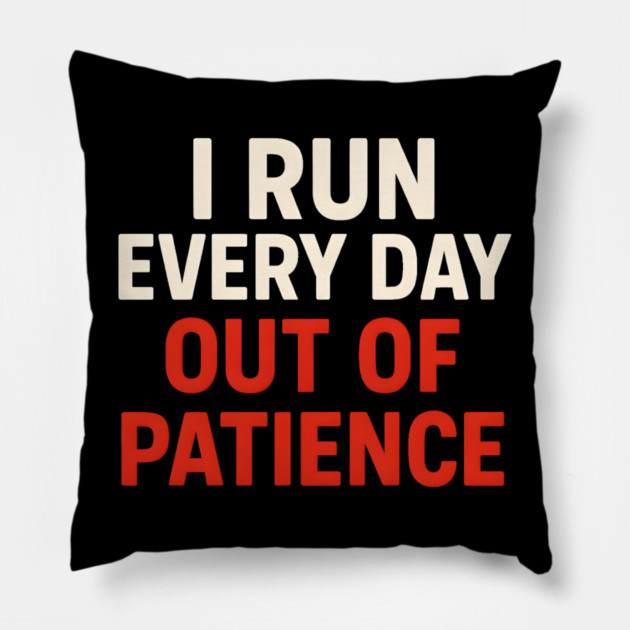 I Run Every Day Out of Patience Funny Fitness Humor Pillow by MakerMind8.2