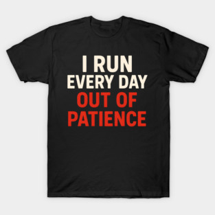 I Run Every Day Out of Patience Funny Fitness Humor T-Shirt