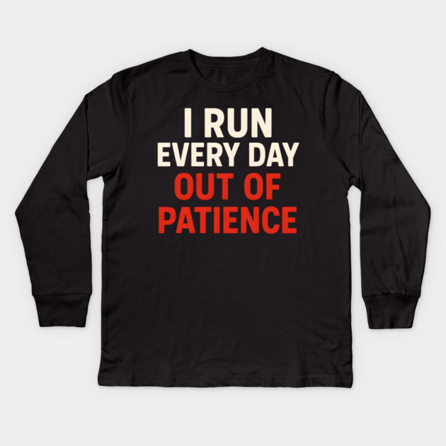 I Run Every Day Out of Patience Funny Fitness Humor Kids Long Sleeve T-Shirt by MakerMind8.2