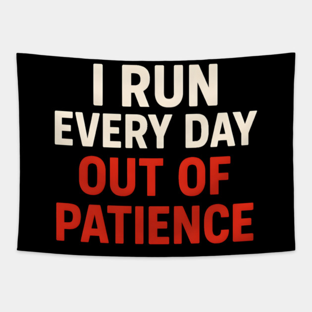 I Run Every Day Out of Patience Funny Fitness Humor Tapestry by MakerMind8.2