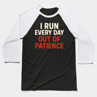 I Run Every Day Out of Patience Funny Fitness Humor Baseball T-Shirt