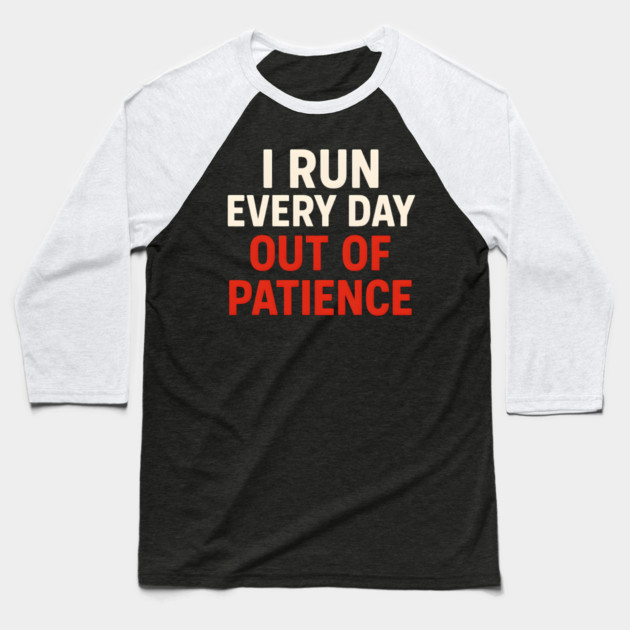 I Run Every Day Out of Patience Funny Fitness Humor Baseball T-Shirt by MakerMind8.2