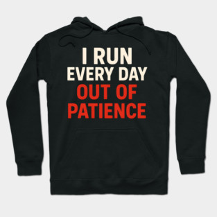 I Run Every Day Out of Patience Funny Fitness Humor Hoodie