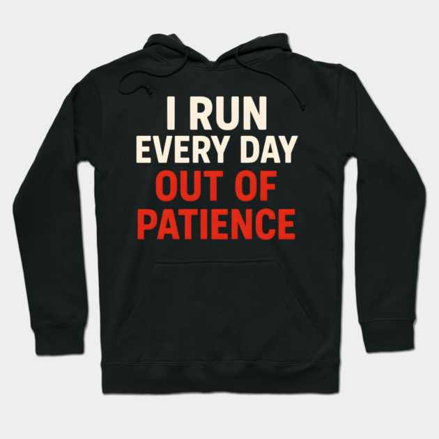 I Run Every Day Out of Patience Funny Fitness Humor Hoodie by MakerMind8.2