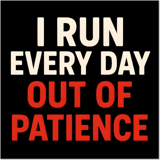 I Run Every Day Out of Patience Funny Fitness Humor Wall Art by MakerMind8.2