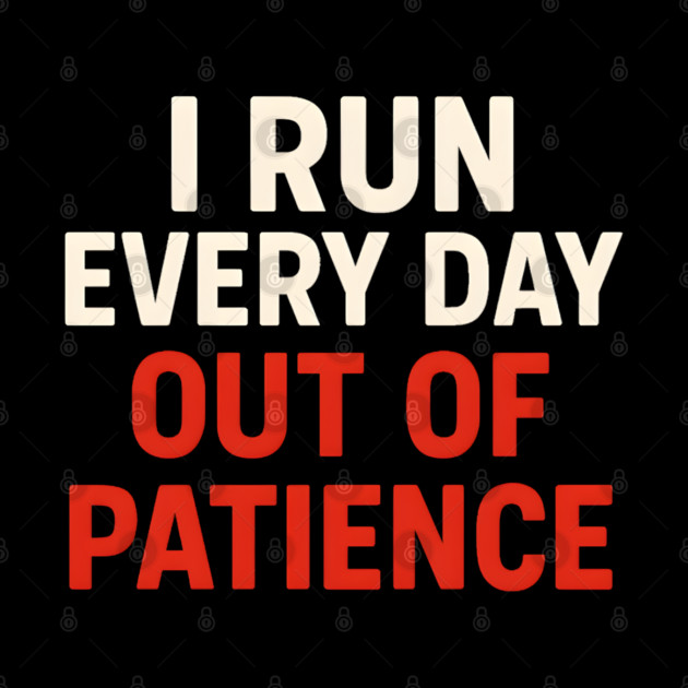 I Run Every Day Out of Patience Funny Fitness Humor by MakerMind8.2