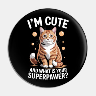 I'm Cute and What Is Your Sperpawer Cute Cat Print Pin
