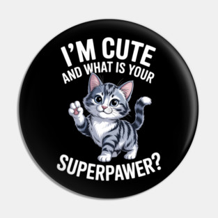I'm Cute and What Is Your Sperpawer Cute Cat Print Pin