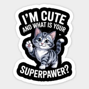 I'm Cute and What Is Your Sperpawer Cute Cat Print Sticker