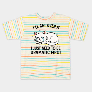 I'll Get Over It I Just Need to Be Dramatic First Kids T-Shirt