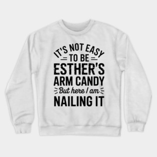 it's not easy to be esther's arm candy but here i am nailing it Crewneck Sweatshirt