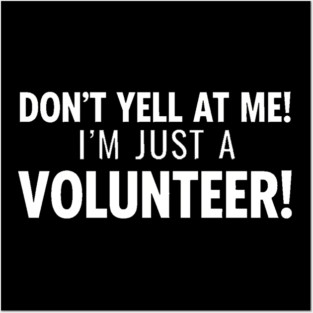 Don't Yell At Me I'm Just a Volunteer Posters and Art