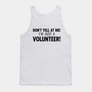 Don't Yell At Me I'm Just a Volunteer Tank Top