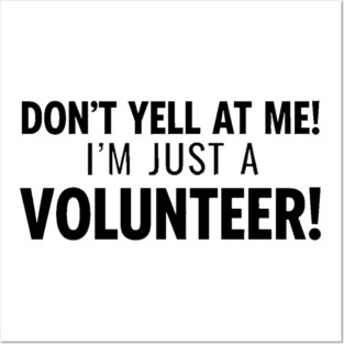 Don't Yell At Me I'm Just a Volunteer Posters and Art