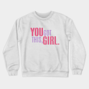 You Got This, Girl. Female Power Quote Crewneck Sweatshirt