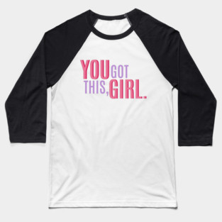 You Got This, Girl. Female Power Quote Baseball T-Shirt