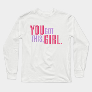 You Got This, Girl. Female Power Quote Long Sleeve T-Shirt