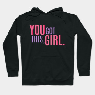 You Got This, Girl. Female Power Quote Hoodie