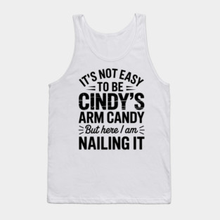 it's not easy to be cindy's arm candy but here i am nailing it Tank Top