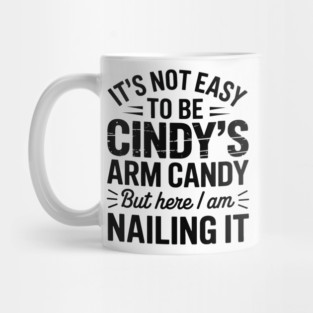 it's not easy to be cindy's arm candy but here i am nailing it Mug