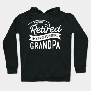 I'm Not Retired Im A Professional Grandpa Hoodie