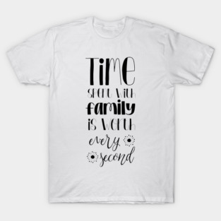 Time Spent With Family Is Worth Every Second, Typography T-Shirt