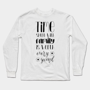 Time Spent With Family Is Worth Every Second, Typography Long Sleeve T-Shirt