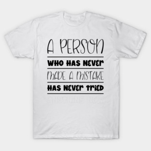 A Person Who Has Never Made A Mistake Has Never Tried Anything New T-Shirt