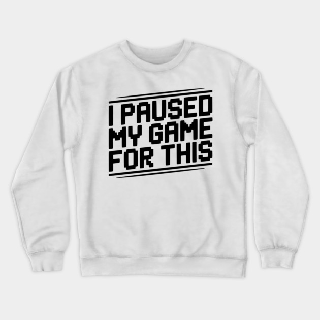 I Paused My Game For This Crewneck Sweatshirt by Frank Ring