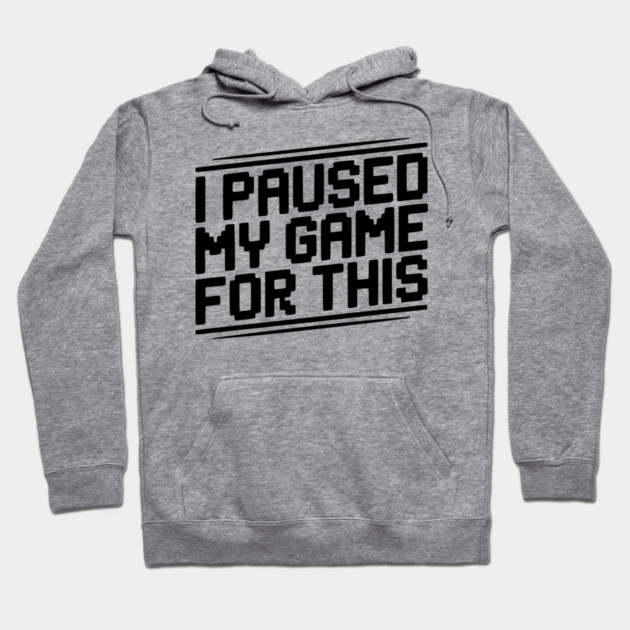 I Paused My Game For This Hoodie by Frank Ring