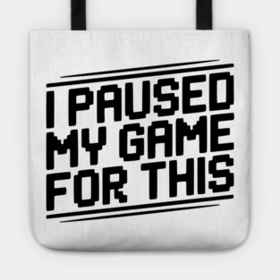 I Paused My Game For This Tote